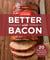 America's Test Kitchen Better With Bacon - 20 Bacon-Loaded Recipes