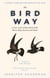 The Bird Way - A New Look at How Birds Talk, Work, Play, Parent, and Think