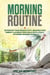 Morning Routine: Skyrocket Your Productivity, Enhance Your Energy & Achieve Your Goals With A Fully Optimized Morning Ritual