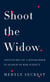 Shoot the Widow - Adventures of a Biographer in Search of Her Subject