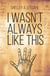 I Wasn't Always Like This