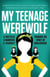 My Teenage Werewolf - A Mother, a Daughter, a Journey Through the Thicket of Adolescence