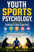 Youth Sports Psychology: Tools for Parents and Coaches. Tips and techniques for parents and  coaches to support the mental health and  competitive spirit of young athletes.