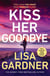 Kiss Her Goodbye - The gripping new Frankie Elkin thriller from the Sunday Times bestselling author