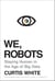We, Robots - Staying Human in the Age of Big Data