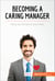 Becoming a Caring Manager - Bring out the best in your team