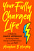 Your Fully Charged Life - A Radically Simple Approach to Having Endless Energy and Filling Every Day with Yay