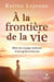 À la frontière de la vie - Récit du voyage intérieur d'une globe-trotteuse