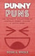 Punny Puns - The Ultimate Collection Of Awfully Funny, Clever & Witty Puns