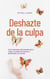 Deshazte de la culpa Cómo liberarte eficazmente de la culpa y la duda en 9 pasos y perdonarte a ti mismo