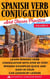 Spanish Verb Conjugation and Tenses Practice Volume VI: Learn Spanish Verb Conjugation with Step by Step Spanish Examples Quick and Easy in Your Car Lesson by Lesson
