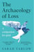 The Archaeology of Loss - A Companion for Grief
