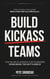 Build Kickass Teams: Lead Boldly. Hire Intentionally. Forge a Team That Actually Gives a Damn. (The Small Business Owner's Toolkit) - Build a Business That Runs Without You Series, #3