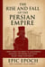 The Rise and Fall of the Persian Empire: From Cyrus the Great to Alexander’s Invasion. The Empire That Once Ruled Three Continents - The Rise and Fall Series, #11