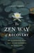 The Zen Way of Recovery - An Illuminated Path Out of the Darkness of Addiction