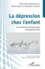 La dépression chez l'enfant - Une démarche thérapeutique développementale