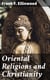 Oriental Religions and Christianity - A Course of Lectures Delivered on the Ely Foundation Before the / Students of Union Theological Seminary, New York, 1891