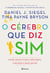 O cérebro que diz sim - Como criar filhos corajosos, curiosos e resilientes