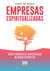 Empresas Espiritualizadas - Amor e Propósito na Transformação do Mundo Corporativo