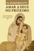 Amar a Deus no próximo - Ame seu próximo para encontrar Deus