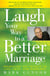Laugh Your Way to a Better Marriage - Unlocking the Secrets to Life, Love and Marriage