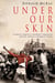 Under Our Skin - A White Family's Journey through South Africa's Darkest Years