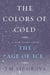 The Colors of Cold - A New Story from The Age of Ice