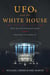 UFOs and The White House - What Did Our Presidents Know and When Did They Know It?