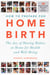 How to Prepare for Home Birth - The Joy of Having Babies at Home for Health and Well-Being