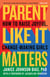 Parent Like It Matters - How to Raise Joyful, Change-Making Girls