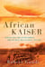 African Kaiser - General Paul von Lettow-Vorbeck and the Great War in Africa, 1914-1918