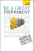 Be a Great Step-Parent - A practical guide to parenting in a blended family