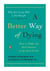 A Better Way of Dying - How to Make the Best Choices at the End of Life