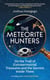 The Meteorite Hunters - On the Trail of Extraterrestrial Treasures and the Secrets Inside Them
