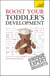 Boost Your Toddler's Development - Activities, tips and practical advice to maximise your toddler's progress