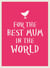 For the Best Mum in the World