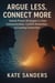 Argue Less, Connect More  Unlock Proven Strategies for Clear Communication, Conflict Resolution, and Lasting Connection