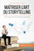 Maîtriser l'art du storytelling - Techniques et astuces pour être plus convaincant