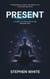 Present: A Guide to Thriving in the Modern Age