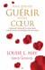 Vous pouvez guérir votre coeur - Comment trouver la paix après une rupture, un divorce ou une mort