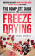 The Complete Guide To Freeze Drying: How Anyone Can Achieve Nutrient-Rich, Space-Saving, and Cost-Effective Food Storage