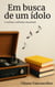 Em busca de um ídolo e outras crônicas musicais