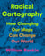 Radical Cartography - How Changing Our Maps Can Change Our World