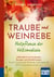 Traube und Weinrebe - Heilpflanze der Volksmedizin - Altbewährte Anwendungen, Rezepte und Empfehlungen: Frucht, Traubensaft, Weinlaub, Traubenkernöl, OPC/Traubenkernextrakt u. a.