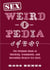 Sex Weird-o-Pedia - The Ultimate Book of Shocking, Scandalous, and Incredibly Bizarre Sex Facts