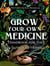 Grow Your Own Medicine: Handbook for the Self-Sufficient Herbalist