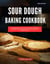 Sour Dough Baking Cookbook: A Collection of the Most Delicious and Easy to Make Sour Dough Recipes for Making at Home in 2025 - The Top Baking Recipes for 2025!