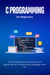 C Programming For Beginners: The Complete Step-By-Step Guide To Mastering The C Programming Language Like A Pro