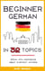 Beginner German in 32 Topics. Speak with Confidence About Everyday Matters.