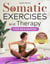 Somatic Exercises and Therapy for Beginners: Healing from Within – Low Impact Illustrated Yoga Routines for Body Awareness, Emotional Well-Being, and Weight Loss